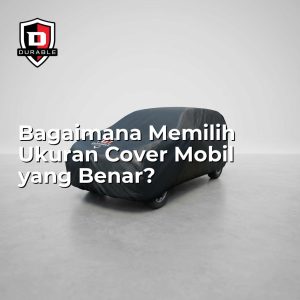 Bagaimana Memilih Ukuran Cover Mobil yang Benar?