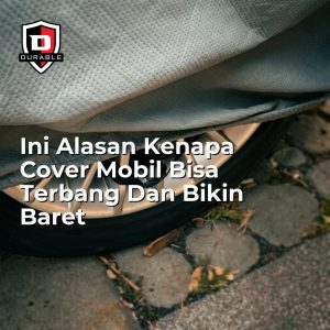 Ini Alasan Kenapa Cover Mobil Bisa Terbang Dan Bikin Baret